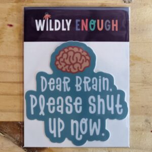 Dear Brain, Please Shut Up Now